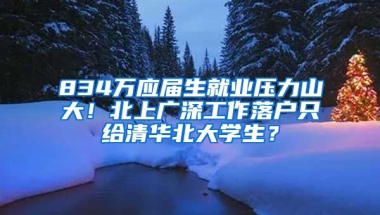 834萬應屆生就業(yè)壓力山大！北上廣深工作落戶只給清華北大學生？