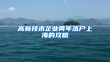 高新技術企業(yè)兩年落戶上海的攻略