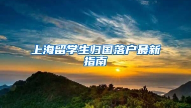 上海留學(xué)生歸國(guó)落戶最新指南