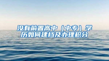 沒有前置高中（中專）學歷如何建檔及辦理積分