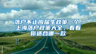 落戶不止應(yīng)屆生政策一個(gè)，上海落戶政策大全，看看你適合哪一款