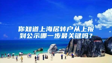 你知道上海居轉(zhuǎn)戶從上報到公示哪一步最關鍵嗎？