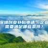 深圳創(chuàng)業(yè)補(bǔ)貼申請(qǐng)，企業(yè)需要滿足哪些條件？