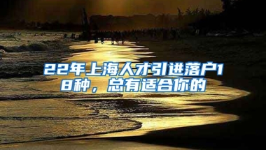 22年上海人才引進(jìn)落戶18種，總有適合你的