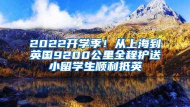 2022開學(xué)季！從上海到英國9200公里全程護送小留學(xué)生順利抵英