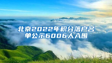 北京2022年積分落戶(hù)名單公示6006人入圍