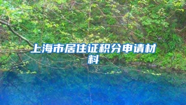 上海市居住證積分申請(qǐng)材料