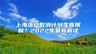 上海落戶取消計劃生育限制？2022年最新解讀