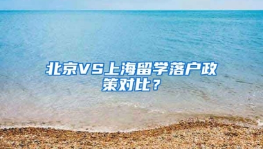 北京VS上海留學(xué)落戶政策對比？