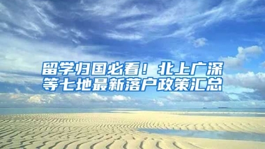 留學(xué)歸國必看！北上廣深等七地最新落戶政策匯總