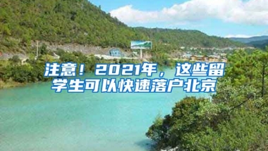 注意！2021年，這些留學(xué)生可以快速落戶北京