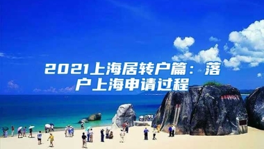 2021上海居轉(zhuǎn)戶篇：落戶上海申請過程