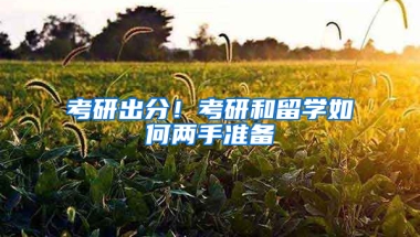 考研出分！考研和留學(xué)如何兩手準(zhǔn)備