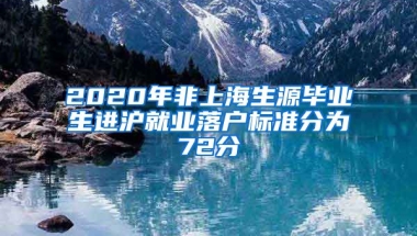 2020年非上海生源畢業(yè)生進滬就業(yè)落戶標準分為72分