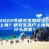 2022年研究生如何落戶上海？研究生落戶上海有什么政策？