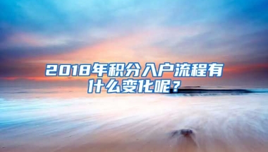 2018年積分入戶流程有什么變化呢？