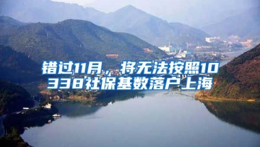 錯(cuò)過11月，將無法按照10338社?；鶖?shù)落戶上海