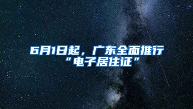 6月1日起，廣東全面推行“電子居住證”