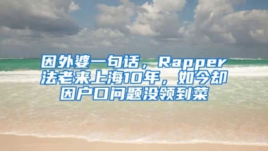 因外婆一句話，Rapper法老來上海10年，如今卻因戶口問題沒領(lǐng)到菜