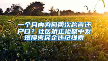 一個月內(nèi)為何兩次跨省遷戶口？社區(qū)矯正檢察中發(fā)現(xiàn)侵害民企違紀(jì)線索