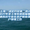 上海：決定開放第二批2021年非上海生源應屆普通高校畢業(yè)生進滬就業(yè)落戶受理工作