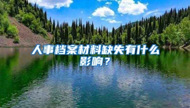 人事檔案材料缺失有什么影響？